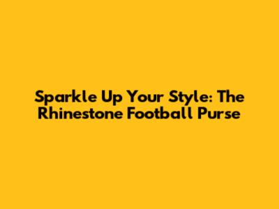 Sparkle Up Your Style: The Rhinestone Football Purse