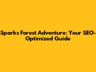 Sparks Forest Adventure: Your SEO-Optimized Guide