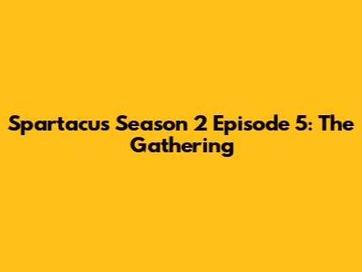 Spartacus Season 2 Episode 5: The Gathering