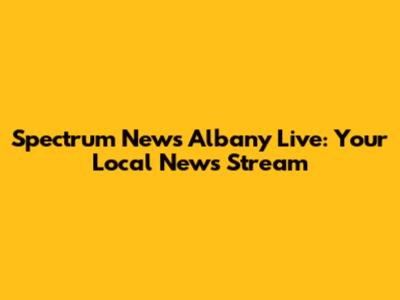 Spectrum News Albany Live: Your Local News Stream