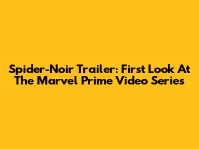 Spider-Noir Trailer: First Look At The Marvel Prime Video Series