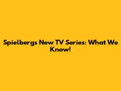 Spielberg's New TV Series: What We Know!
