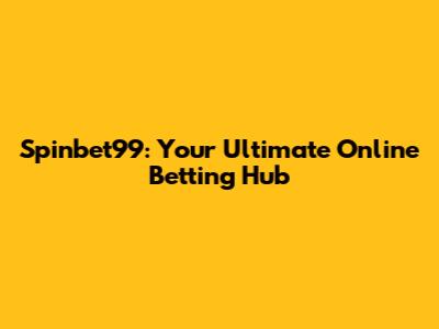 Spinbet99: Your Ultimate Online Betting Hub