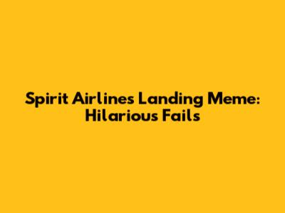 Spirit Airlines Landing Meme: Hilarious Fails