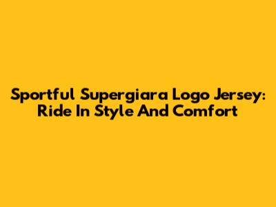 Sportful Supergiara Logo Jersey: Ride In Style And Comfort
