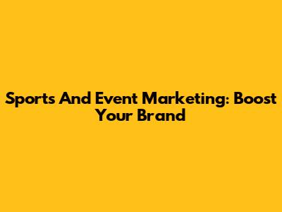 Sports And Event Marketing: Boost Your Brand