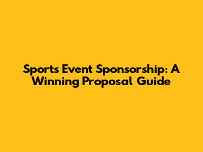 Sports Event Sponsorship: A Winning Proposal Guide
