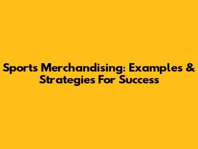 Sports Merchandising: Examples & Strategies For Success