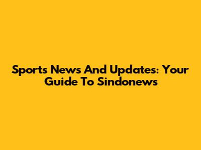 Sports News And Updates: Your Guide To Sindonews