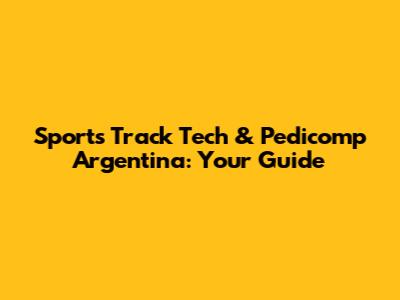 Sports Track Tech & Pedicomp Argentina: Your Guide