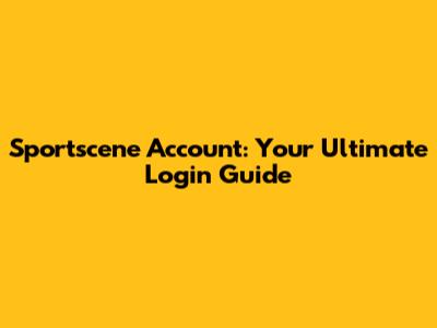 Sportscene Account: Your Ultimate Login Guide
