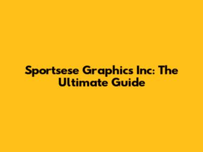 Sportsese Graphics Inc: The Ultimate Guide