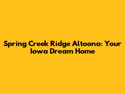 Spring Creek Ridge Altoona: Your Iowa Dream Home