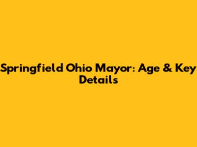 Springfield Ohio Mayor: Age & Key Details