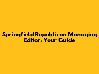 Springfield Republican Managing Editor: Your Guide