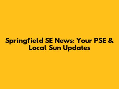 Springfield SE News: Your PSE & Local Sun Updates