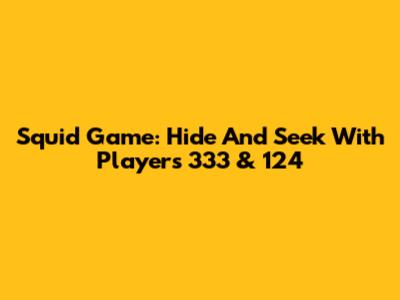 Squid Game: Hide And Seek With Players 333 & 124