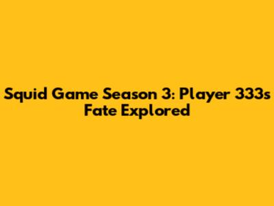 Squid Game Season 3: Player 333's Fate Explored
