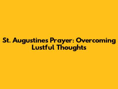 St. Augustine's Prayer: Overcoming Lustful Thoughts