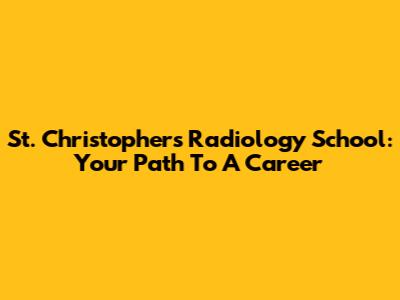 St. Christopher's Radiology School: Your Path To A Career