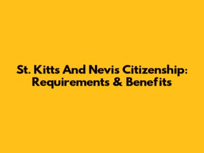 St. Kitts And Nevis Citizenship: Requirements & Benefits