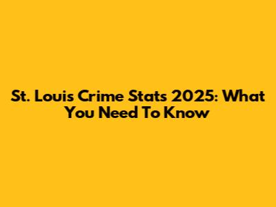 St. Louis Crime Stats 2025: What You Need To Know