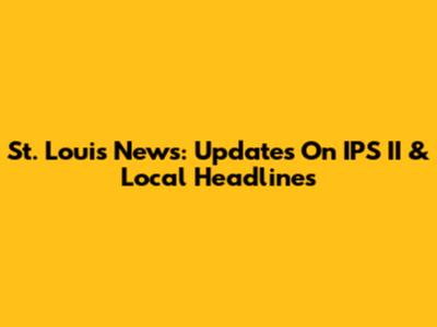 St. Louis News: Updates On IPS II & Local Headlines