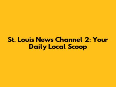 St. Louis News Channel 2: Your Daily Local Scoop
