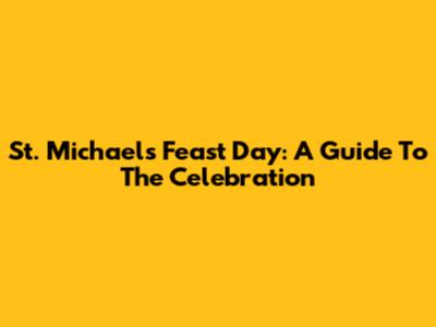 St. Michael's Feast Day: A Guide To The Celebration