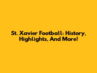 St. Xavier Football: History, Highlights, And More!