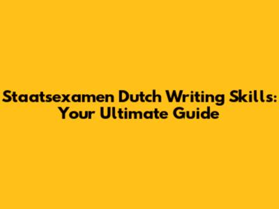 Staatsexamen Dutch Writing Skills: Your Ultimate Guide
