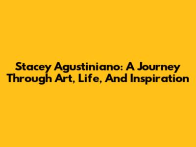 Stacey Agustiniano: A Journey Through Art, Life, And Inspiration