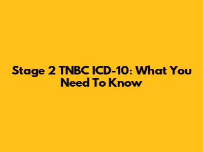 Stage 2 TNBC ICD-10: What You Need To Know