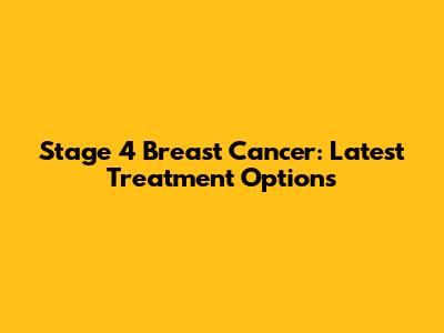 Stage 4 Breast Cancer: Latest Treatment Options