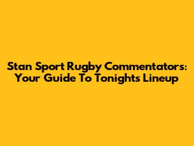 Stan Sport Rugby Commentators: Your Guide To Tonight's Lineup