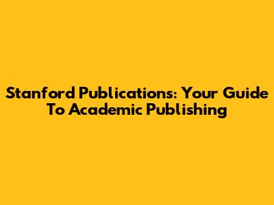 Stanford Publications: Your Guide To Academic Publishing