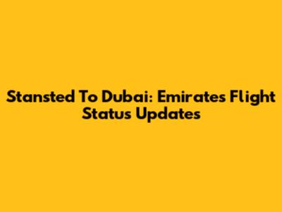 Stansted To Dubai: Emirates Flight Status Updates