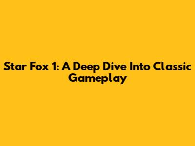 Star Fox 1: A Deep Dive Into Classic Gameplay