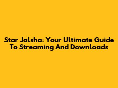Star Jalsha: Your Ultimate Guide To Streaming And Downloads