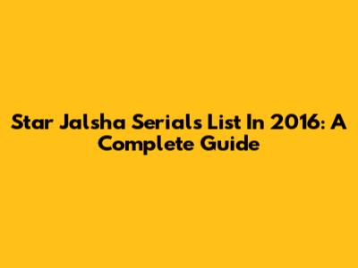 Star Jalsha Serials List In 2016: A Complete Guide