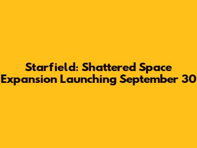 Starfield: Shattered Space Expansion Launching September 30