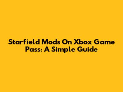Starfield Mods On Xbox Game Pass: A Simple Guide