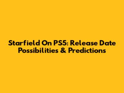 Starfield On PS5: Release Date Possibilities & Predictions