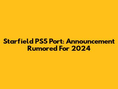 Starfield PS5 Port: Announcement Rumored For 2024