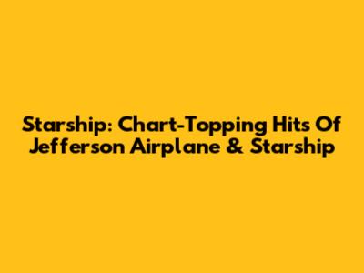Starship: Chart-Topping Hits Of Jefferson Airplane & Starship