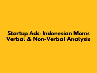 Startup Ads: Indonesian Moms Verbal & Non-Verbal Analysis