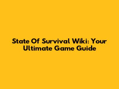 State Of Survival Wiki: Your Ultimate Game Guide