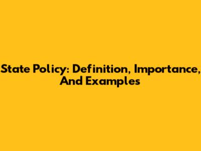 State Policy: Definition, Importance, And Examples