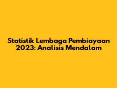 Statistik Lembaga Pembiayaan 2023: Analisis Mendalam