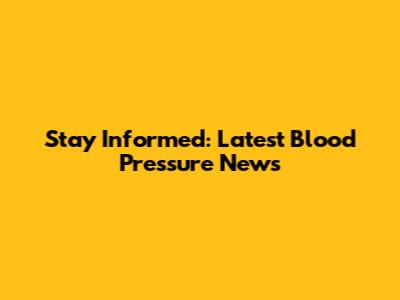 Stay Informed: Latest Blood Pressure News